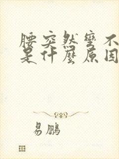 腰突然弯不下去是什么原因