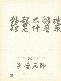 勃起不够硬时间短是什么原因