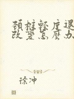 颈椎轻度退行性改变怎么办