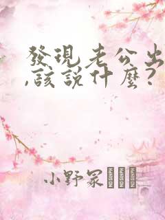 发现老公出轨了,该说什么?