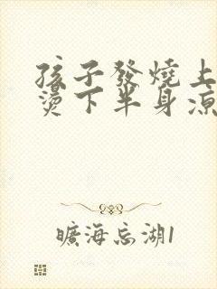 孩子发烧上半身烫下半身凉