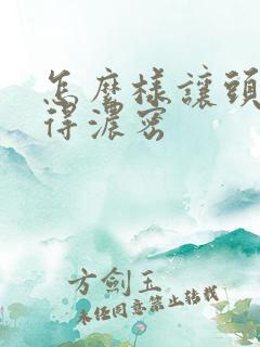 怎么样让头发变得浓密