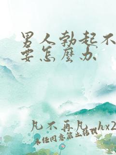 男人勃起不坚硬要怎么办