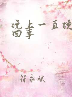 晚上一直硬怎么回事