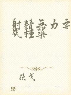 射精无力要吃哪几种药