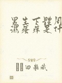 男生下体周边潮湿瘙痒是什么原因