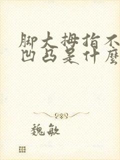 脚大拇指不平有凹凸是什么原因