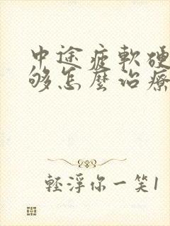 中途疲软硬度不够怎么治疗