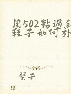 用502粘过的鞋子如何补救