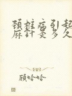 颈椎病引起的手麻针灸多久能恢复