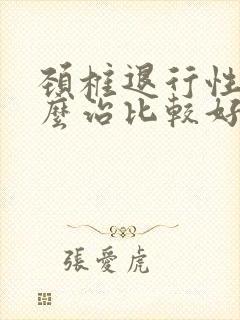 颈椎退行性变怎么治比较好