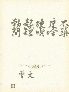 勃起硬度不够时间短吃啥药