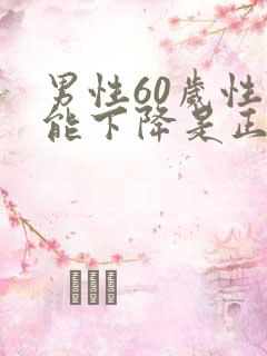 男性60岁性功能下降是正常吗