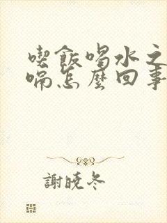 吃饭喝水之后打嗝怎么回事