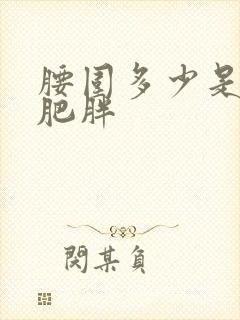 腰围多少是腹型肥胖