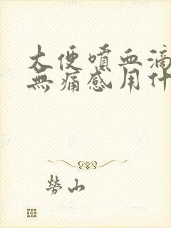 大便喷血滴鲜血无痛感用什么药