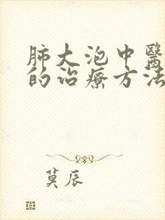 肺大泡中医有好的治疗方法