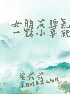 女朋友脾气很大一点小事就发脾气