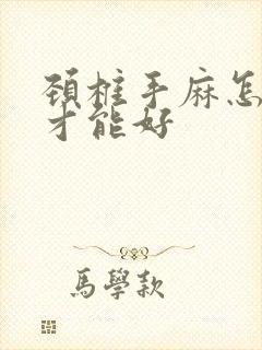 颈椎手麻怎么治才能好