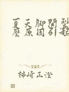 夏天脚开裂是什么原因引起