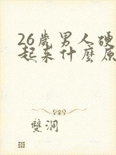 26岁男人硬不起来什么原因