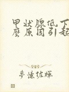 甲状腺低下是什么原因引起的