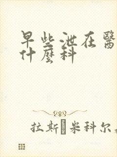 早些泄在医院挂什么科