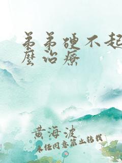 弟弟硬不起来怎么治疗