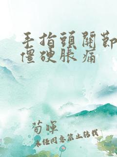 手指头关节早晨僵硬胀痛