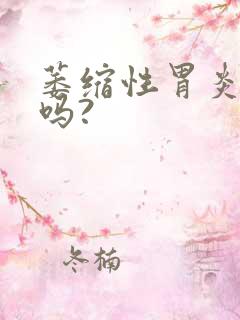 萎缩性胃炎好治吗?