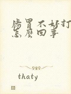 肠胃不好打嗝是怎么回事