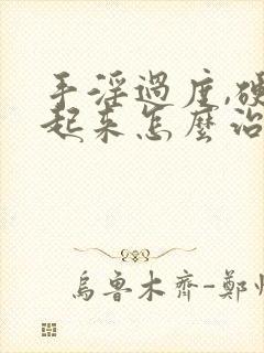 手淫过度,硬不起来怎么治疗