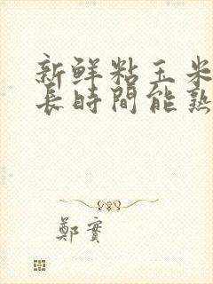 新鲜粘玉米煮多长时间能熟