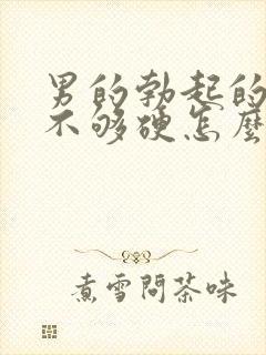 男的勃起的时候不够硬怎么治