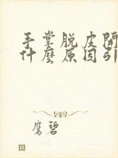 手掌脱皮开裂是什么原因引起的,怎么解决