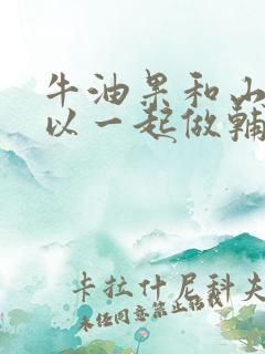 牛油果和山药可以一起做辅食吗