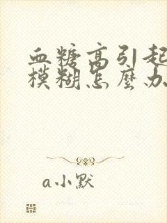 血糖高引起视力模糊怎么办