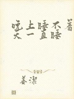 晚上睡不着,白天一直睡