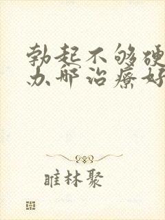 勃起不够硬怎么办哪治疗好