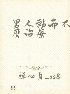 男人勃而不硬怎么治疗