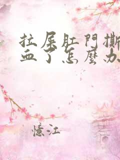 拉屎肛门撕裂出血了怎么办