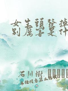 女生头发掉的特别厉害是什么原因造成的