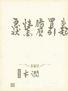 急性肠胃炎的症状怎么引起的