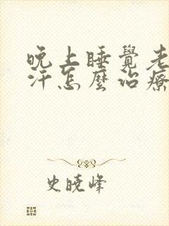 晚上睡觉老是盗汗怎么治疗