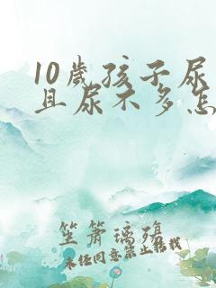 10岁孩子尿频且尿不多怎么回事