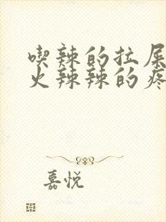 吃辣的拉屎肛门火辣辣的疼怎么办