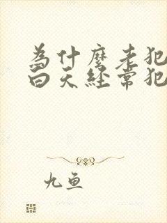 为什么老犯困:白天经常犯困是怎么回事