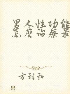 男人性功能不行怎么治疗最好