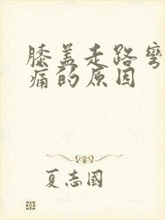 膝盖走路弯曲疼痛的原因