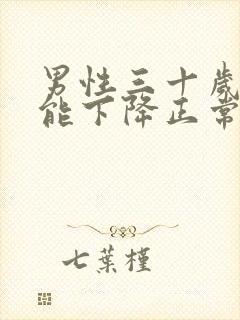 男性三十岁性功能下降正常吗